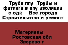 Труба ппу. Трубы и фитинги в ппу изоляции с одк. - Все города Строительство и ремонт » Материалы   . Ростовская обл.,Зверево г.